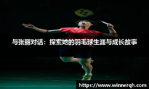 与张丽对话：探索她的羽毛球生涯与成长故事