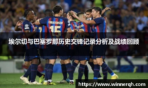 埃尔切与巴塞罗那历史交锋记录分析及战绩回顾